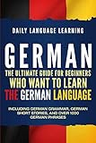 German The Ultimate Guide For Beginners Who Want To Learn The German Language Including German Grammar German Short Stories And Over 1000 German Phrases