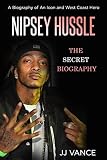 Nipsey Hussle A Secret Biography Of An Icon And West Coast Hero The Life Times And Legacy Of Nipsey Hussle Rapper Extraordinaire