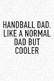 Handball Dad Like A Normal Dad But Cooler A 6x9 Inch Matte Softcover Diary Notebook With 120 Blank Lined Pages And A Funny Sports Fanatic Cover Slogan