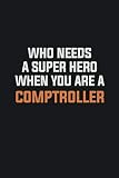 Who Needs A Super Hero When You Are A Comptroller Inspirational Life Quote Blank Lined Notebook 6x9 Matte Finish