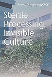 Sterile Processing Invisible Culture Reprocessed