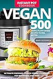 Vegan Instant Pot Cookbook 500 Simple Plantbased Recipes To Feel Better Ultimate Pressure Cooker Vegan Cookbook For Beginners And Pros