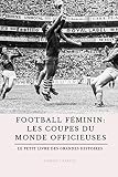 Football Fminin Les Coupes Du Monde Officieuses Le Petit Livre Des Grandes Histoires Du Foot Fminin