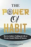 The Power Of Habit How To Achieve Nothing In Life Or Create Atomic Habits Of Success Habit Transformation