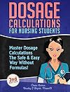 Dosage Calculations for Nursing Students: Master Dosage Calculations The Safe & Easy Way Without Formulas! (Dosage Calculation Success Series)