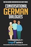 Conversational German Dialogues Over 100 German Conversations And Short Stories Conversational German Dual Language Books