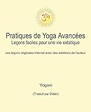 Pratiques De Yoga Avanc%C3%A9es %E2%80%93 Le%C3%A7ons Faciles Pour Une Vie Extatique: Volume 1