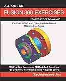Autodesk Fusion 360 Exercises 200 Practice Drawings For Fusion 360 And Other Featurebased Modeling Software