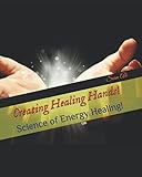 Creating Healing Hands Science Of Energy Healing