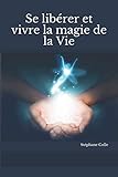Se Lib%C3%A9rer Et Vivre La Magie De La Vie
