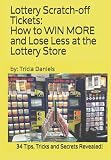 Lottery Scratchoff Tickets How To Win More And Lose Less At The Lottery Store 2019 Edition 34 Tips Tricks And Secrets Revealed