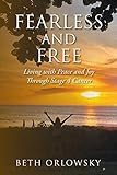 Fearless And Free Living With Peace And Joy Through Stage 4 Cancer