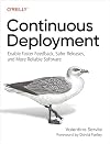 Continuous Deployment: Enable Faster Feedback, Safer Releases, and More Reliable Software