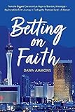 Betting On Faith From The Biggest Casinos In Las Vegas To Brandon Mississippi My Incredible Faith Journey In Finding The Promised Land