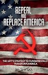 Repeal and Replace America: The Left's Strategy to Fundamentally Transform America