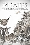 Pirates: The Golden Age of Piracy: A History From Beginning to End