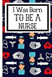 I Was Born To Be A Nurse Useful Nursing Students Notebook For All Nurses In Training