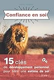 Confiance En Soi: 15 Cl%C3%A9s De D%C3%A9veloppement Personnel Pour B%C3%A2tir Une Estime De Soi %C3%A0 Vie