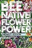 Bee Native Flower Power An Easy Guide To Choosing Native Flowers For Your Garden To Help Pollinators Midwest Edition