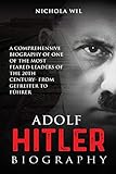 Adolf Hitler Biography A Comprehensive Biography Of One Of The Most Feared Leaders Of The 20th Century From Gefreiter To Fhrer Adolf Hitler Biography