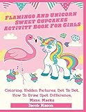 Flamingo And Unicorn Sweet Cupcakes Activity Book For Girls Coloring Hidden Pictures Dot To Dot How To Draw Spot Difference Maze Masks Unicorn Books For Kids