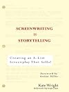 Screenwriting is Storytelling: Creating an A-List Screenplay that Sells!