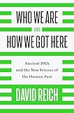 Who We Are And How We Got Here Ancient Dna And The New Science Of The Human Past
