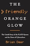 The Friendly Orange Glow: The Untold Story of the PLATO System and the Dawn of Cyberculture