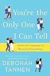 You're the Only One I Can Tell: Inside the Language of Women's Friendships