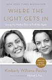 Where The Light Gets In Losing My Mother Only To Find Her Again