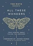 The Moth Presents All These Wonders: True Stories About Facing the Unknown