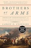 Brothers At Arms American Independence And The Men Of France And Spain Who Saved It