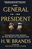 The General Vs The President Macarthur And Truman At The Brink Of Nuclear War