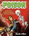 Poison: Deadly Deeds, Perilous Professions, and Murderous Medicines