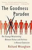 The Goodness Paradox The Strange Relationship Between Virtue And Violence In Human Evolution