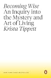 Becoming Wise An Inquiry Into The Mystery And Art Of Living