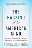 The Hacking Of The American Mind The Science Behind The Corporate Takeover Of Our Bodies And Brains