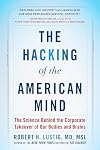 The Hacking of the American Mind: The Science Behind the Corporate Takeover of Our Bodies and Brains