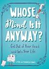 Whose Mind Is It Anyway?: Get Out of Your Head and Into Your Life
