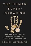 The Human Superorganism: How the Microbiome Is Revolutionizing the Pursuit of a Healthy Life