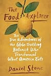 The Food Explorer: The True Adventures of the Globe-Trotting Botanist Who Transformed What America Eats