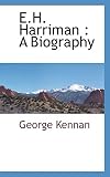 E. H. Harriman, a biography