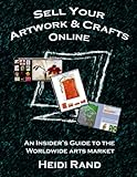 Sell Your Artwork & Crafts Online: An Insider's Guide to the Worldwide Arts Market
