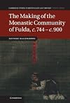 The Making of the Monastic Community of Fulda, c.744 - c.900 (Cambridge Studies in Medieval Life and Thought: Fourth Series)