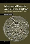 Money and Power in Anglo-Saxon England: The Southern English Kingdoms, 757-865 (Cambridge Studies in Medieval Life and Thought: Fourth Series)