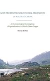 Salt production and social hierarchy in ancient China an archaeological investigation of specialization in China's Three Gorges