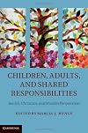 Children, adults, and shared responsibilities Jewish, Christian, and Muslim perspectives