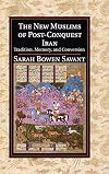 The New Muslims of Post-Conquest Iran: Tradition, Memory, and Conversion (Cambridge Studies in Islamic Civilization)