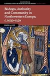 Bishops, Authority and Community in Northwestern Europe, c.1050-1150 (Cambridge Studies in Medieval Life and Thought: Fourth Series)
