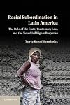 Racial Subordination in Latin America: The Role of the State, Customary Law, and the New Civil Rights Response